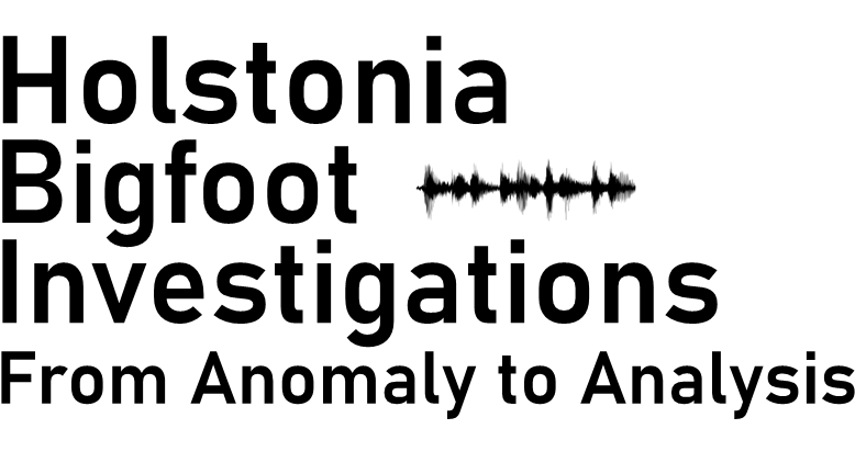 Holstonia Bigfoot Investigations — From Anomaly to Analysis